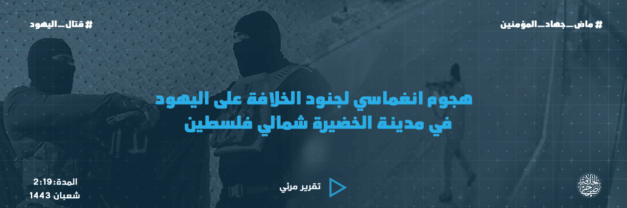 (Video) Sarh al-Khilafa (Unofficial Islamic State): Caliphate Soldiers Attack on Jews in al-Khadera City, Northern Palestine - 6 April 2022