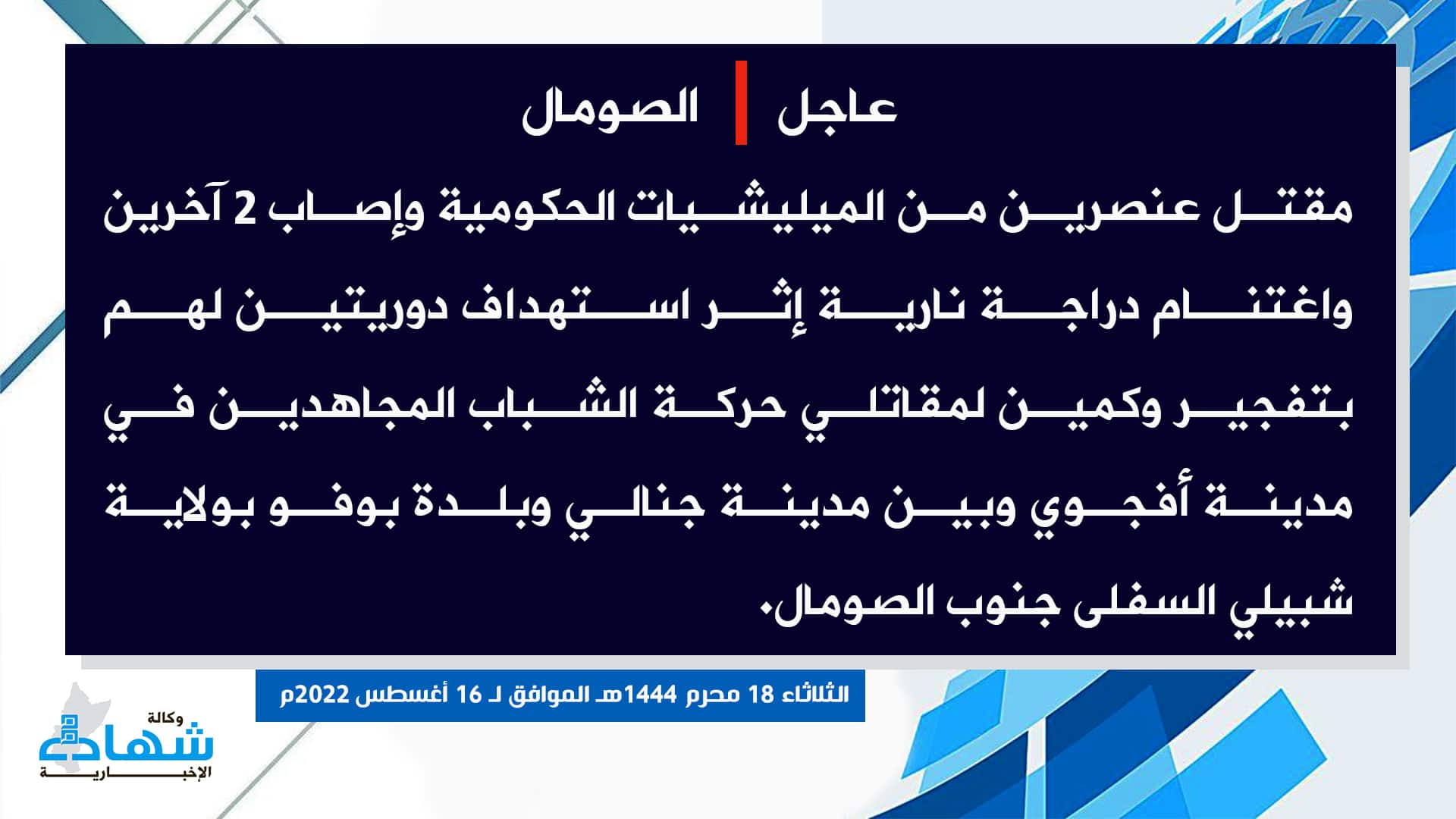 (Claim) al-Shabaab Killed Two Somalian Forces, Two Others Were Injured and a Motorcycle Was Seized After Two Patrols Were Targeted by IEDs and Ambushed in Afgoyee City and Between Janali City and Boufo Town, Lower Shabelle State, Southern Somalia - 16 August 2022