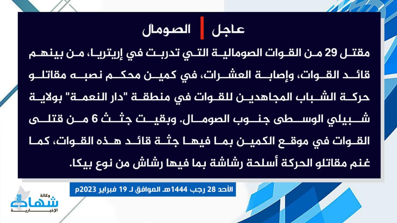 (Claim) al-Shabaab Killed Twenty Nine Somalian Forces, Who Were Trained in Eritrea, Including a Commander, Injured Dozens and Seized Weapons in an Ambush in Dar al-Naama District, Middle Shabelle State, Southern Somalia - 19 February 2023