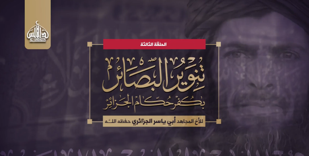 (Video) al-Andalus Media (al-Qaeda in the Islamic Maghreb / AQIM): Enlightening the Eyes on the Apostasy of the Rulers of Algeria Featuring Abu Yasser al-Jazairi #3 - 6 January 2023