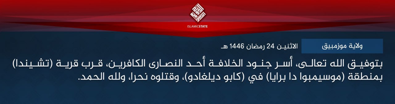 TRAC Incident Report: Islamic State Mozambique (IS-M / Shabaab Cult / Wilayat Muzinbik) Militants Captured & Executed a Christian, in Chinda, Mocimboa da Praia District, Cabo Delgado, Mozambique – 24 March 2025