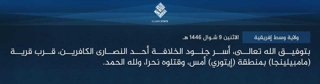 TRAC Incident Report: Islamic State Central Africa (ISCA/Wilayat Wasat Afriqiyah) Militants Captured and Executed a Christian in Mambelenga, Ituri Province, Congo (DR) - 6 April 2025